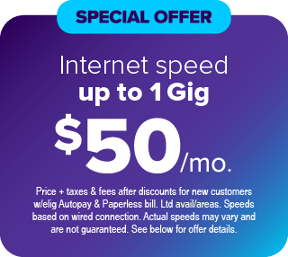 Speed Up to 1 Gig $50 Special Offer Speed Up to 1 Gig $50 Special Offer